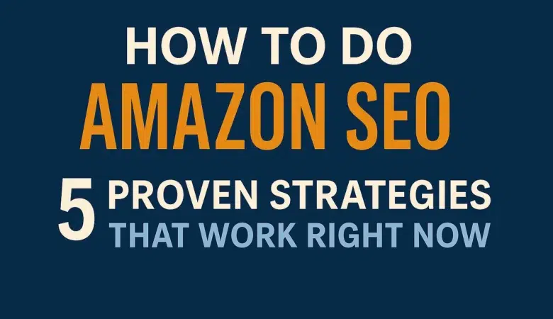 How to Do Amazon SEO: 5 Proven Strategies That Work Right Now!