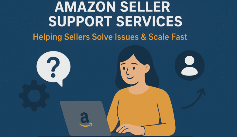 Amazon Seller Support Services — Helping Sellers Solve Issues & Scale Fast