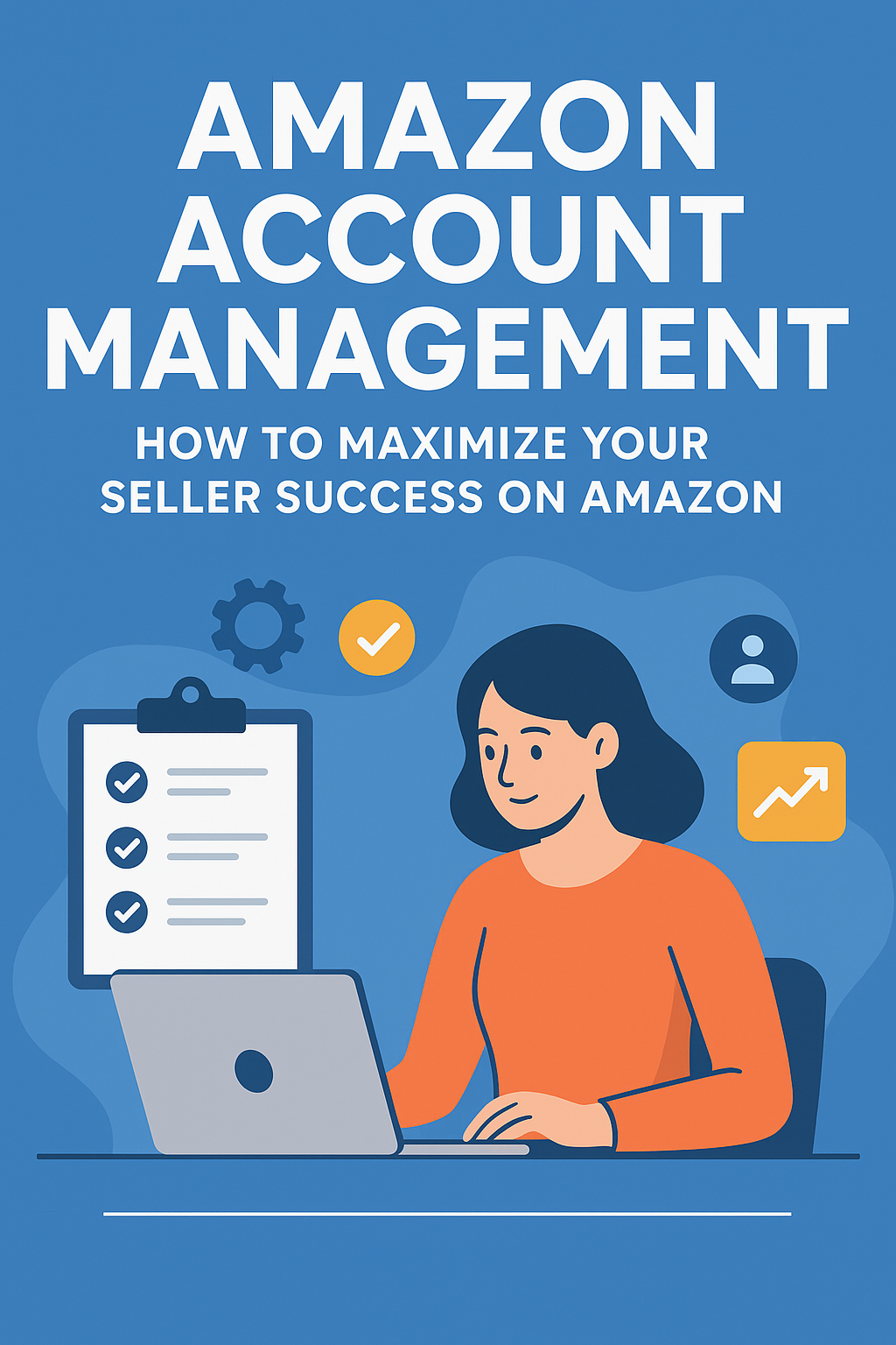 Amazon Account Management: How to Maximize Your Seller Success on Amazon