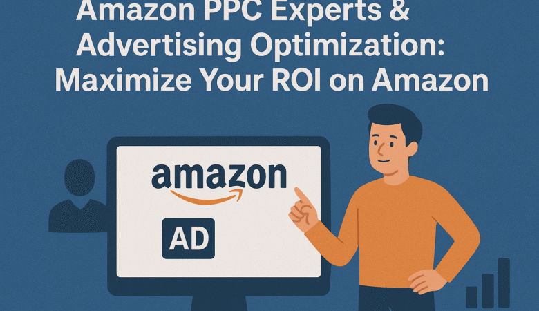 Amazon PPC Experts & Advertising Optimization: Maximize Your ROI on Amazon