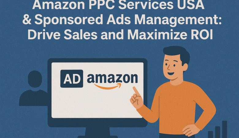 Amazon PPC Services USA & Sponsored Ads Management: Drive Sales and Maximize ROI