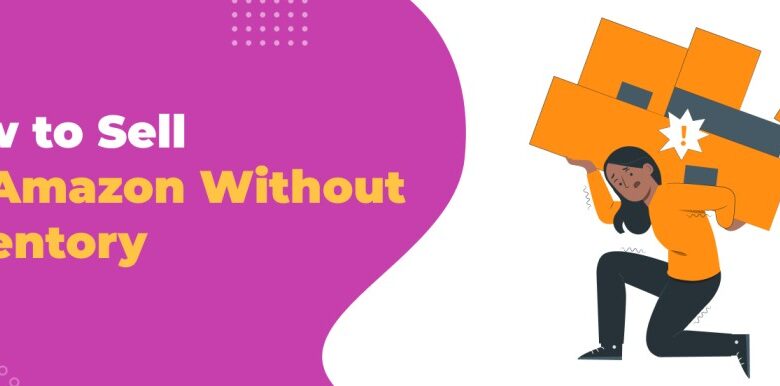 How to Sell on Amazon Without Inventory