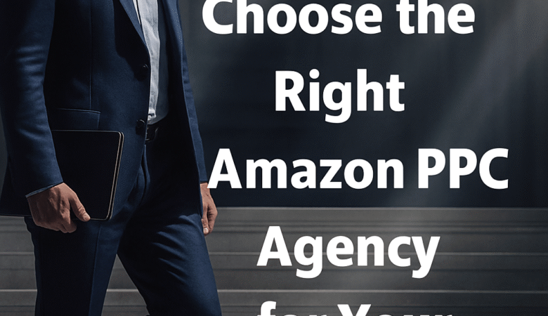 How to Choose the Right Amazon PPC Agency for Your Brand